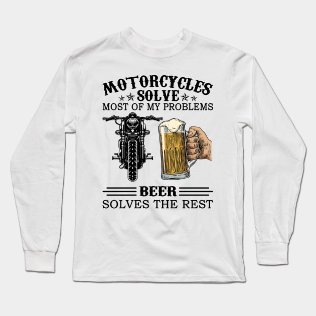 Motorcycles Solve Most Of My Problems Beer Solves The Rest Long Sleeve T-Shirt by celestewilliey